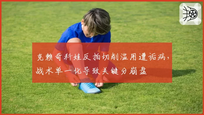 克赖奇科娃反拍切削滥用遭诟病,战术单一化导致关键分崩盘
