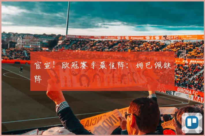 官宣！欧冠赛季最佳阵：姆巴佩缺阵