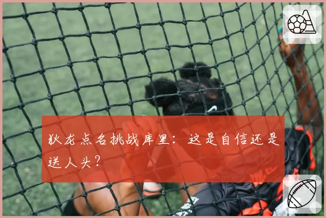 狄龙点名挑战库里：这是自信还是送人头？