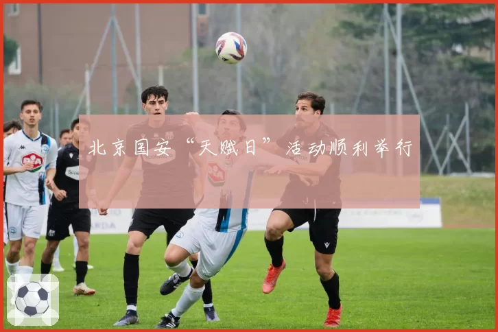 北京国安“天赋日”活动顺利举行
